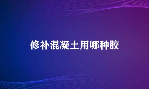 修补混凝土用哪种胶