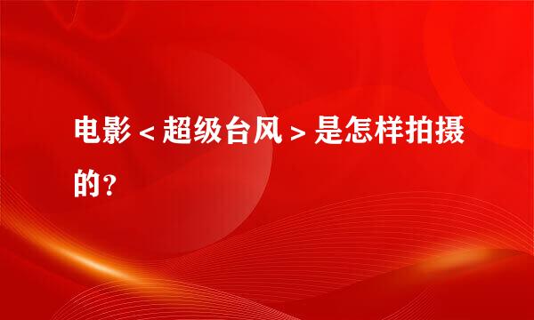 电影＜超级台风＞是怎样拍摄的？