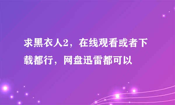 求黑衣人2，在线观看或者下载都行，网盘迅雷都可以