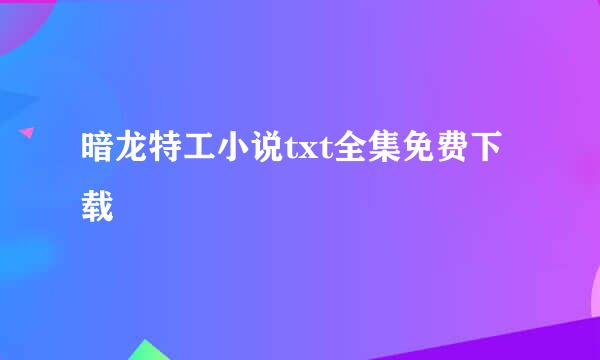 暗龙特工小说txt全集免费下载