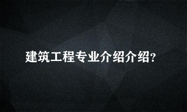 建筑工程专业介绍介绍？