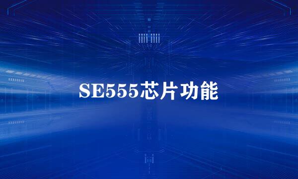 SE555芯片功能