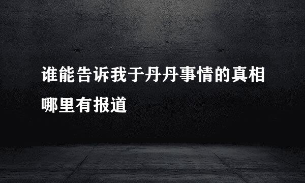 谁能告诉我于丹丹事情的真相哪里有报道