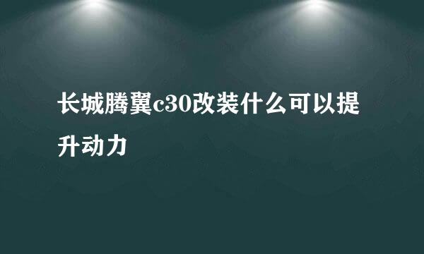 长城腾翼c30改装什么可以提升动力