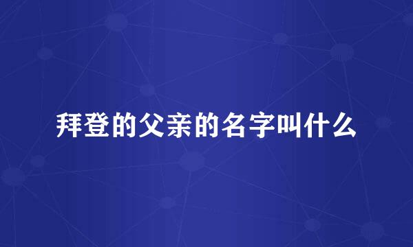 拜登的父亲的名字叫什么