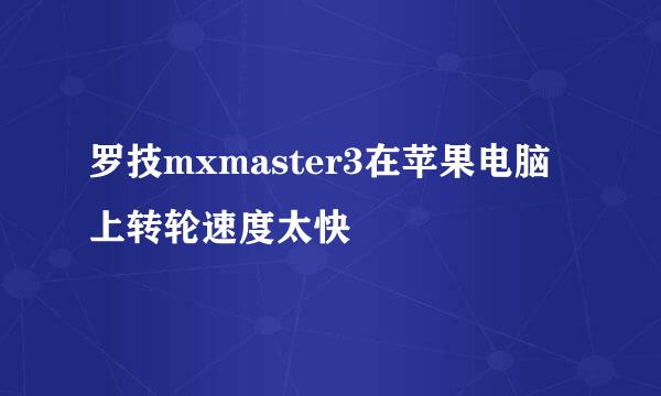 罗技mxmaster3在苹果电脑上转轮速度太快