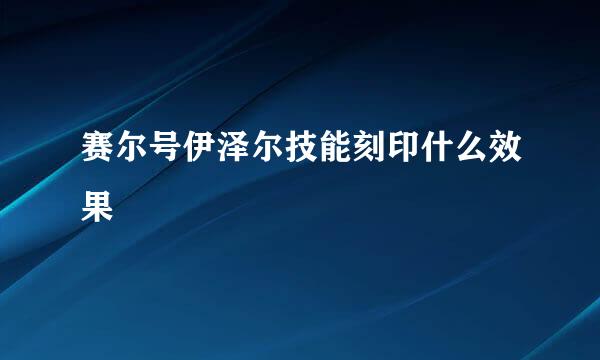 赛尔号伊泽尔技能刻印什么效果