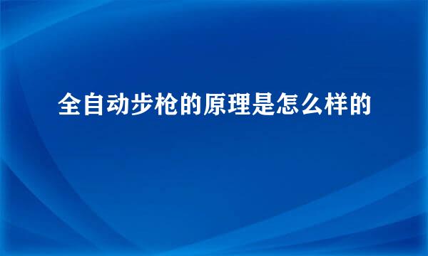 全自动步枪的原理是怎么样的