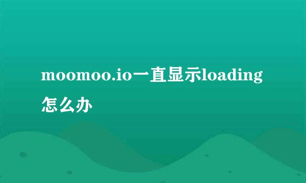 moomoo.io一直显示loading怎么办