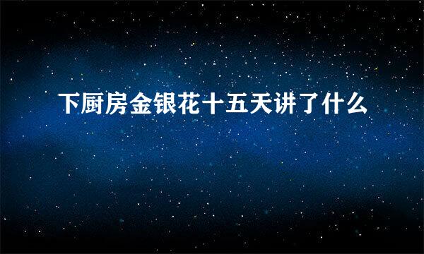 下厨房金银花十五天讲了什么