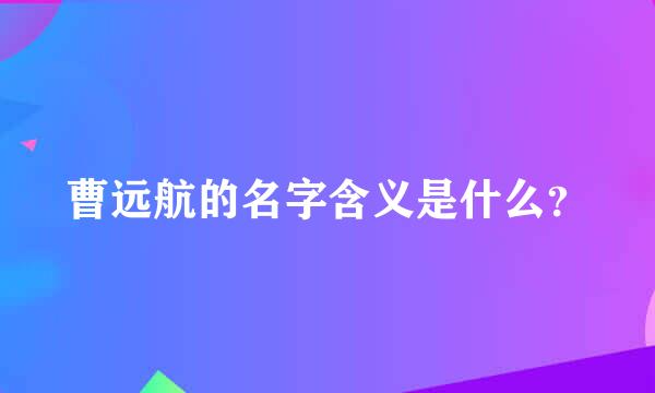 曹远航的名字含义是什么？