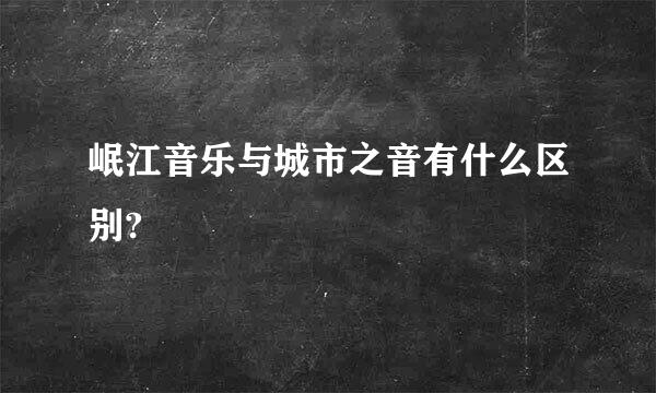 岷江音乐与城市之音有什么区别?