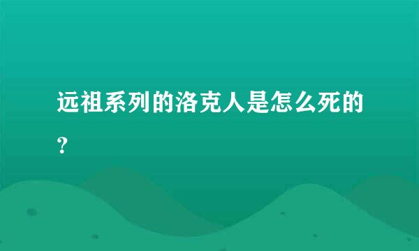 远祖系列的洛克人是怎么死的？