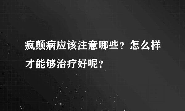 疯颠病应该注意哪些？怎么样才能够治疗好呢？