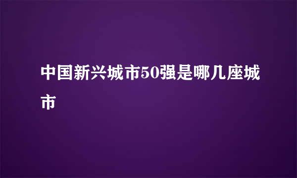 中国新兴城市50强是哪几座城市