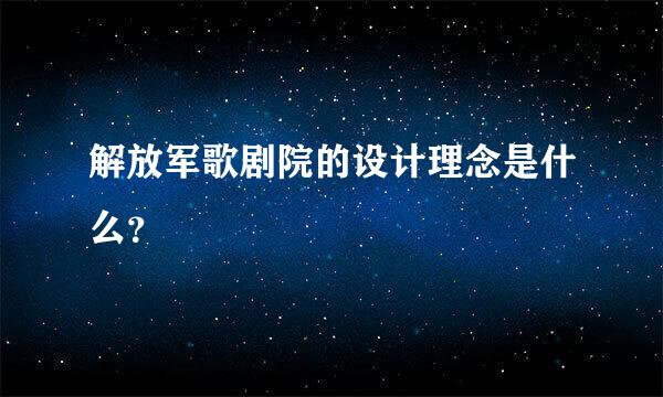 解放军歌剧院的设计理念是什么？