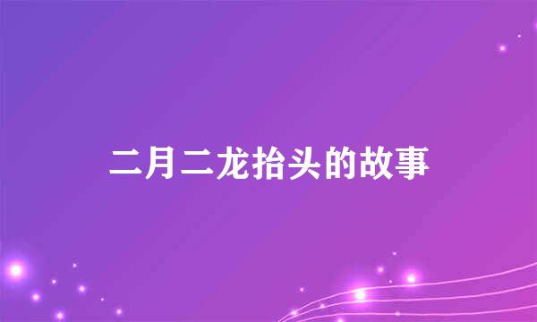 二月二龙抬头的故事