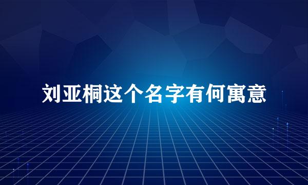 刘亚桐这个名字有何寓意