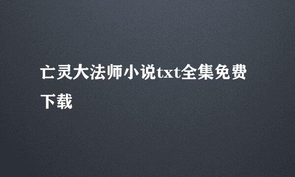 亡灵大法师小说txt全集免费下载