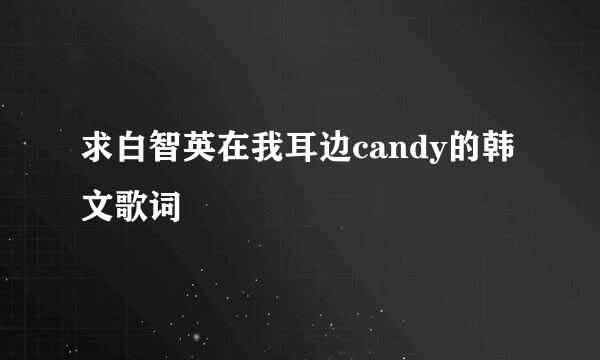 求白智英在我耳边candy的韩文歌词