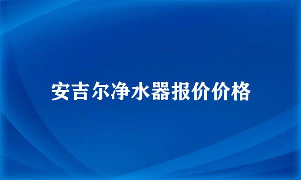 安吉尔净水器报价价格