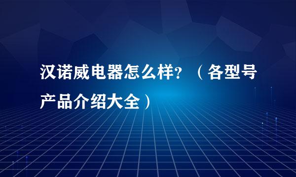 汉诺威电器怎么样？（各型号产品介绍大全）