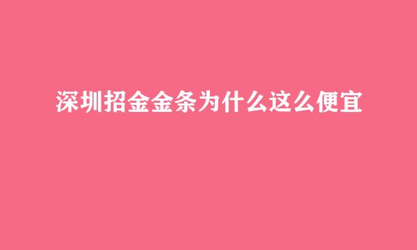 深圳招金金条为什么这么便宜