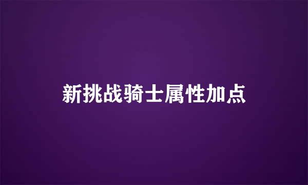 新挑战骑士属性加点