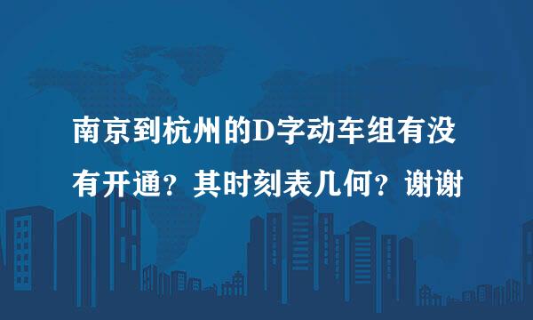 南京到杭州的D字动车组有没有开通？其时刻表几何？谢谢