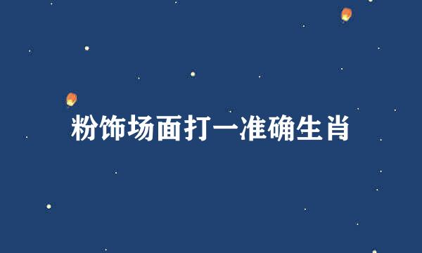 粉饰场面打一准确生肖