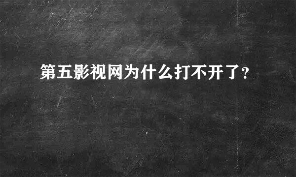 第五影视网为什么打不开了？