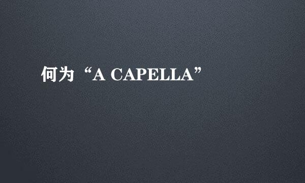 何为“A CAPELLA”