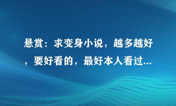 悬赏：求变身小说，越多越好，要好看的，最好本人看过的再推荐！