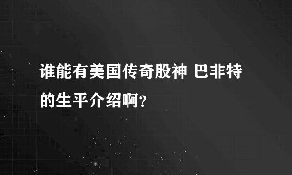 谁能有美国传奇股神 巴非特 的生平介绍啊？