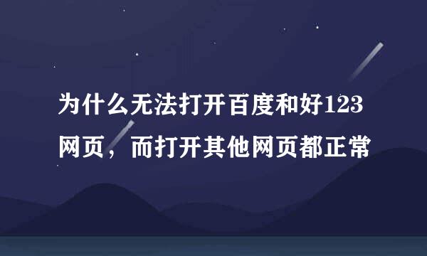 为什么无法打开百度和好123网页，而打开其他网页都正常