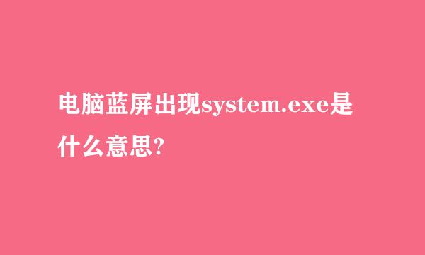 电脑蓝屏出现system.exe是什么意思?