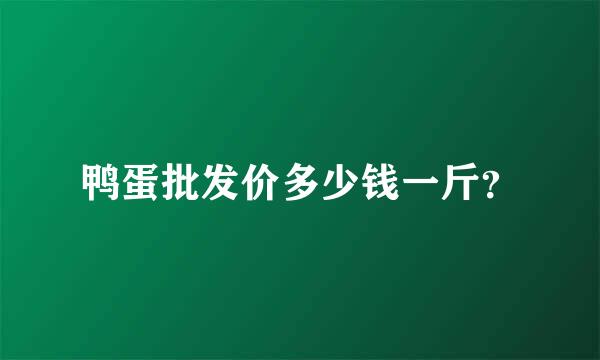 鸭蛋批发价多少钱一斤？