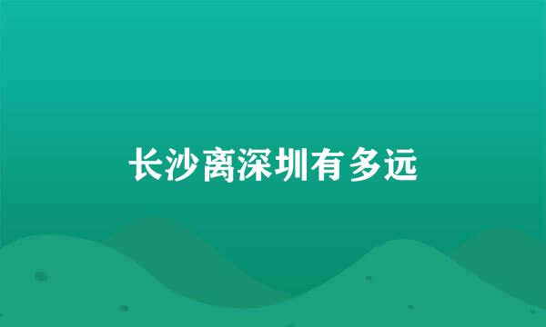 长沙离深圳有多远