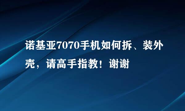 诺基亚7070手机如何拆、装外壳，请高手指教！谢谢