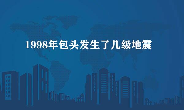 1998年包头发生了几级地震