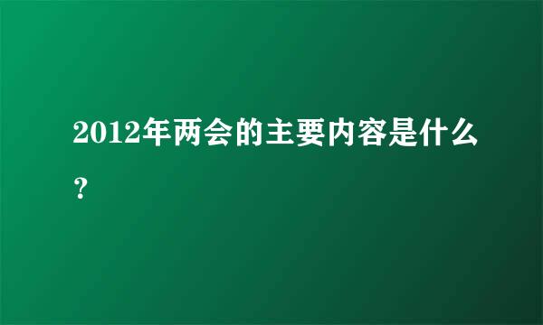 2012年两会的主要内容是什么？