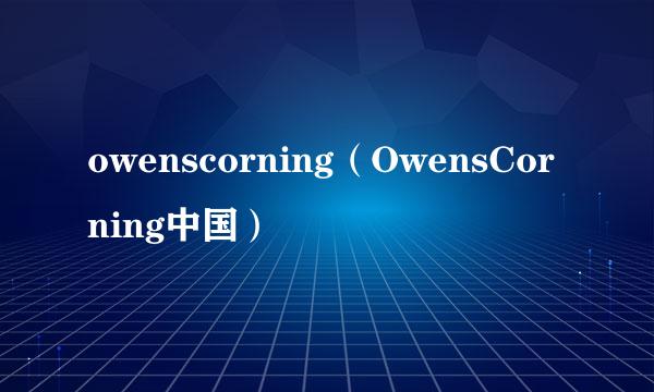 owenscorning（OwensCorning中国）