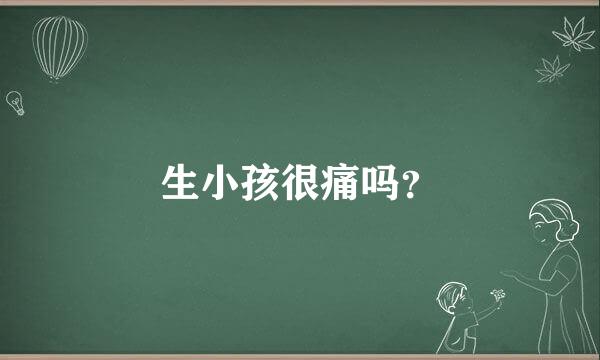 生小孩很痛吗？