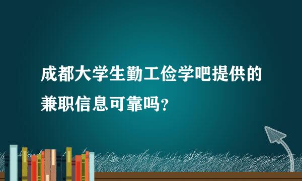 成都大学生勤工俭学吧提供的兼职信息可靠吗？