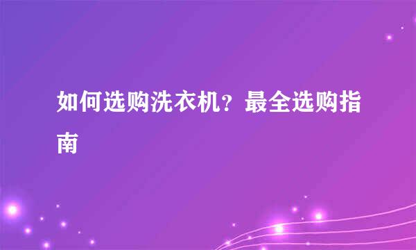 如何选购洗衣机？最全选购指南