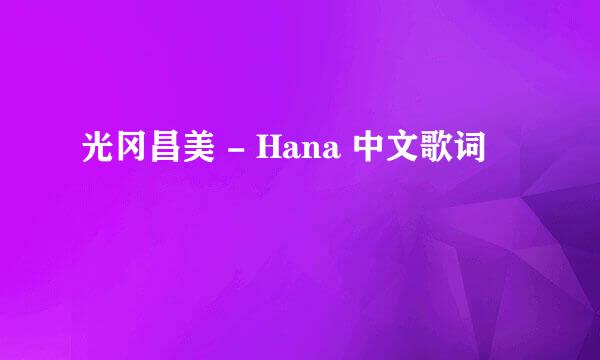 光冈昌美 - Hana 中文歌词