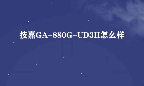 技嘉GA-880G-UD3H怎么样