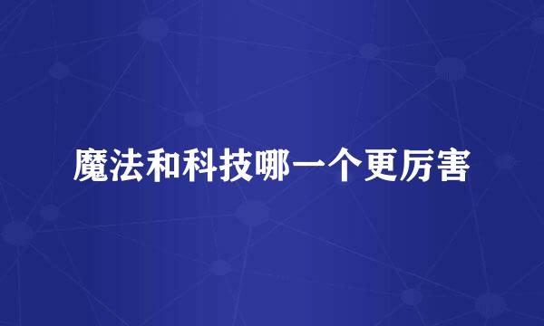 魔法和科技哪一个更厉害