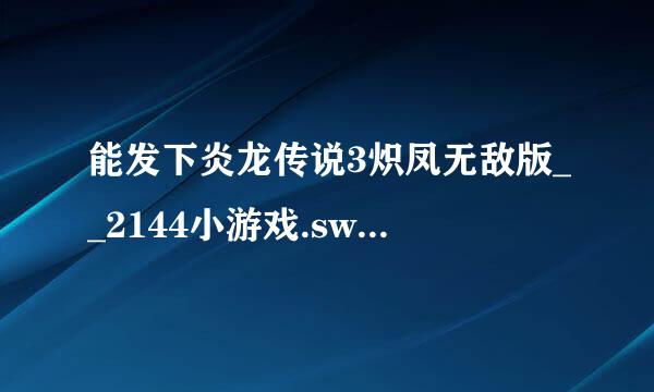 能发下炎龙传说3炽凤无敌版__2144小游戏.swf的种子或下载链接么？