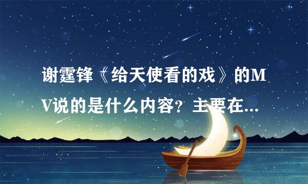 谢霆锋《给天使看的戏》的MV说的是什么内容？主要在表达什么思想？